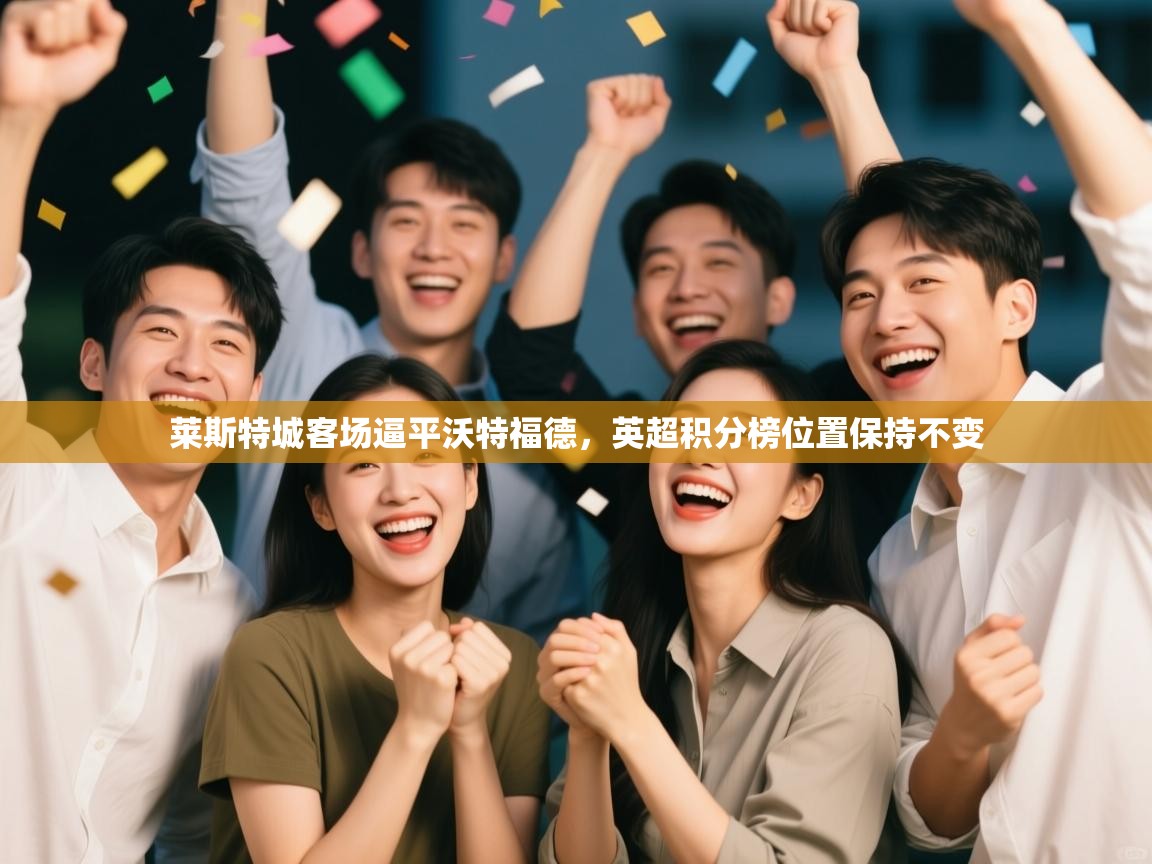 莱斯特城客场逼平沃特福德,英超积分榜位置保持不变 第2张